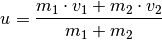 u = \frac{m_1 \cdot v_1 + m_2 \cdot v_2}{m_1 + m_2}