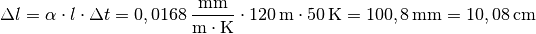 \Delta l = \alpha \cdot l \cdot \Delta t = \unit[0,0168]{\frac{mm}{m
\cdot K} } \cdot \unit[120]{m} \cdot \unit[50]{K} = \unit[100,8]{mm} =
\unit[10,08]{cm}