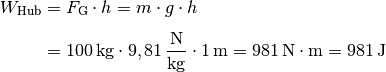 W_{\mathrm{Hub}} &= F_{\mathrm{G}} \cdot h = m \cdot g \cdot h  \\[4pt]
&= \unit[100]{kg} \cdot \unit[9,81]{\frac{N}{kg} } \cdot \unit[1]{m} =
\unit[981]{N \cdot m} = \unit[981]{J}