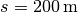 s =
\unit[200]{m}