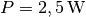 P=\unit[2,5]{W}