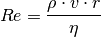 Re = \frac{\rho \cdot v \cdot r}{\eta}