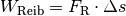 W_{\mathrm{Reib}} = F_{\mathrm{R}} \cdot \Delta s