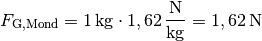 F_{\mathrm{G, Mond}} = \unit[1]{kg} \cdot
\unit[1,62]{\frac{N}{kg}} = \unit[1,62]{N}