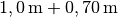 \unit[1,0]{m} + \unit[0,70]{m}