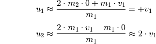 {\color{white}\ldots \qquad \quad }u_1 &\approx  \frac{2 \cdot m_2 \cdot 0
+ m_1 \cdot v_1}{m_1} = +v_1 \\[4pt]
u_2 &\approx \frac{ 2 \cdot m_1 \cdot v_1 - m_1 \cdot 0}{m_1} \approx 2
\cdot v_1