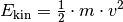 E_{\mathrm{kin}} = \frac{1}{2}
\cdot m \cdot v^2