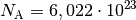 N_{\mathrm{A}} = 6,022 \cdot 10 ^{23}