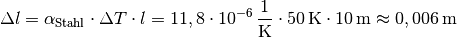 \Delta l = \alpha_{\mathrm{Stahl}} \cdot \Delta T \cdot l = \unit[11,8 \cdot
10 ^{-6}]{\frac{1}{K}} \cdot \unit[50]{K} \cdot \unit[10]{m} \approx
\unit[0,006]{m}