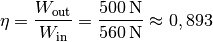 \eta = \frac{W_{\mathrm{out}}}{W_{\mathrm{in}}} =
\frac{\unit[500]{N}}{\unit[560]{N}}  \approx 0,893