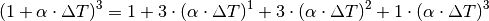 (1 + \alpha \cdot \Delta T)^3 = 1 + 3 \cdot (\alpha \cdot \Delta T)^1 +
3 \cdot (\alpha \cdot \Delta T)^2 + 1 \cdot (\alpha \cdot \Delta T)^3