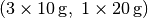 (3 \times \unit[10]{g},\; 1 \times
\unit[20]{g})