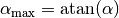 \alpha_{\mathrm{max}} = \text{atan}(\alpha)