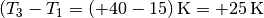 (T_3 - T_1 = \unit[(+40 - 15)]{K} = \unit[+25]{K}