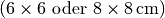 (6 \times 6 \text{ oder } \unit[8 \times 8]{cm})