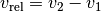 v_{\mathrm{rel}} = v_2 - v_1