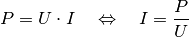 P = U \cdot I \quad \Leftrightarrow \quad I = \frac{P}{U}