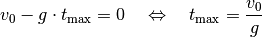 v_{\mathrm{0}} - g \cdot t_{\mathrm{max}} = 0 \quad \Leftrightarrow \quad
t_{\mathrm{max}} = \frac{v_0}{g}