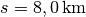 s = \unit[8,0]{km}