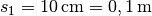 s_1 =
\unit[10]{cm} = \unit[0,1]{m}