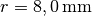 r=\unit[8,0]{mm}