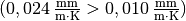 (\unit[0,024]{\frac{mm}{m \cdot K} } > \unit[0,010]{\frac{mm}{m
\cdot K} })