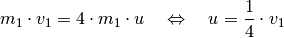 m_1 \cdot v_1 = 4 \cdot m_1 \cdot u \quad \Leftrightarrow \quad u =
\frac{1}{4} \cdot v_1