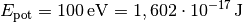 E_{\mathrm{pot}}=\unit[100]{eV} = \unit[1,602 \cdot 10^{-17}]{J}