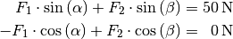 F_1  \cdot \sin{(\alpha)} + F_2 \cdot \sin{(\beta)} &= \unit[50]{N} \\
-F_1  \cdot \cos{(\alpha)} + F_2 \cdot \cos{(\beta)} &=
\unit[\phantom{5}0]{N} \\