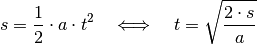 s = \frac{1}{2} \cdot a \cdot t^2 \quad \Longleftrightarrow \quad t =
\sqrt{\frac{2 \cdot s}{a} }