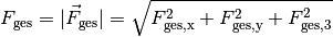 F_{\mathrm{ges}} = |\vec{F} _{\mathrm{ges}}| = \sqrt{F_{\mathrm{ges,x}}^2 + F
_{\mathrm{ges,y}}^2 + F_{\mathrm{ges,3}}^2}