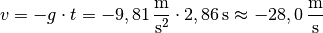 v = -g \cdot t = -\unit[9,81]{\frac{m}{s^2}} \cdot \unit[2,86]{s} \approx
\unit[-28,0]{\frac{m}{s}}