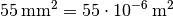 \unit[55]{mm^2} = \unit[55 \cdot 10 ^{-6}]{m^2}