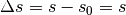 \Delta s = s
-s_0 = s