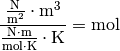 \unit{\frac{\frac{N}{m^2} \cdot m^3}{\frac{N \cdot m}{mol \cdot K} \cdot
K}} = \unit{mol}