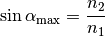 \sin{\alpha_{\mathrm{max}}} = \frac{n_2}{n_1}