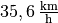 \unit[35,6]{\frac{km}{h}}