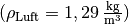 (\rho_{\mathrm{Luft}} =
\unit[1,29]{\frac{kg}{m^3}})