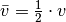 \bar{v} = \frac{1}{2} \cdot v