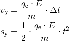 v_{\mathrm{y}} &= \frac{q_{\mathrm{e}} \cdot E}{m} \cdot \Delta t \\
s_{\mathrm{y}} &= \frac{1}{2} \cdot \frac{q_{\mathrm{e}} \cdot E}{m} \cdot
t^2