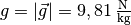 g = |\vec{g}| =
\unit[9,81]{\frac{N}{kg}}