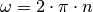 \omega = 2 \cdot \pi \cdot n