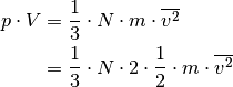 p \cdot V &= \frac{1}{3} \cdot N \cdot m \cdot \overline{v^2} \\ &= \frac{1}{3}
\cdot N \cdot 2 \cdot \frac{1}{2} \cdot m \cdot \overline{v^2}