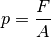 p = \frac{F}{A}