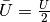 \bar{U} =
\frac{U}{2}