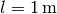 l = \unit[1]{m}