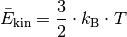 \bar{E}_{\mathrm{kin}} = \frac{3}{2} \cdot k_{\mathrm{B}} \cdot T