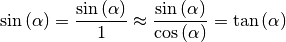 \sin{(\alpha)} = \frac{\sin{(\alpha)}}{1} \approx
\frac{\sin{(\alpha)}}{\cos{(\alpha)}} = \tan{(\alpha)}