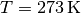 T = \unit[273]{K}