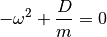 -\omega^2 + \frac{D}{m} = 0